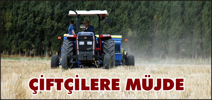 ÇİFTÇİLERE MÜJDE