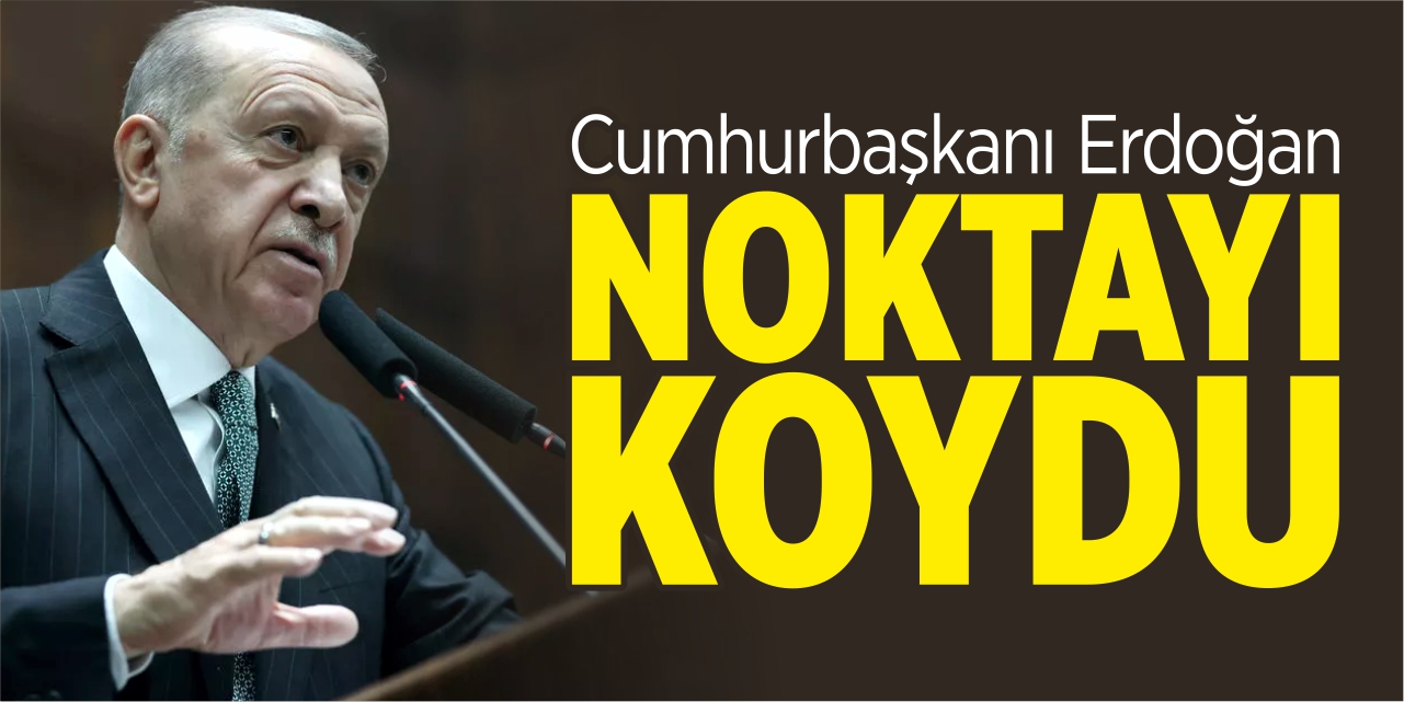 Cumhurbaşkanı Erdoğan noktayı koydu