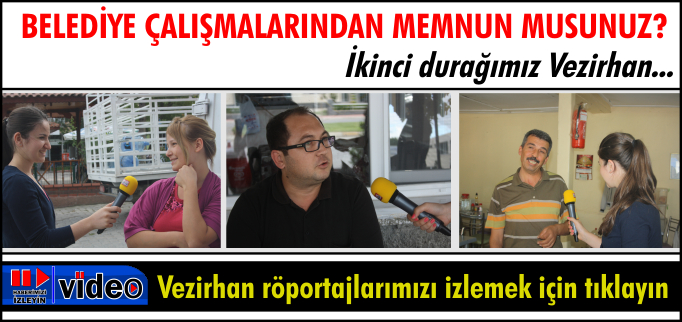 BELEDİYE ÇALIŞMALARINDAN MEMNUN MUSUNU? VEZİRHANLILAR NELER DEDİ?
