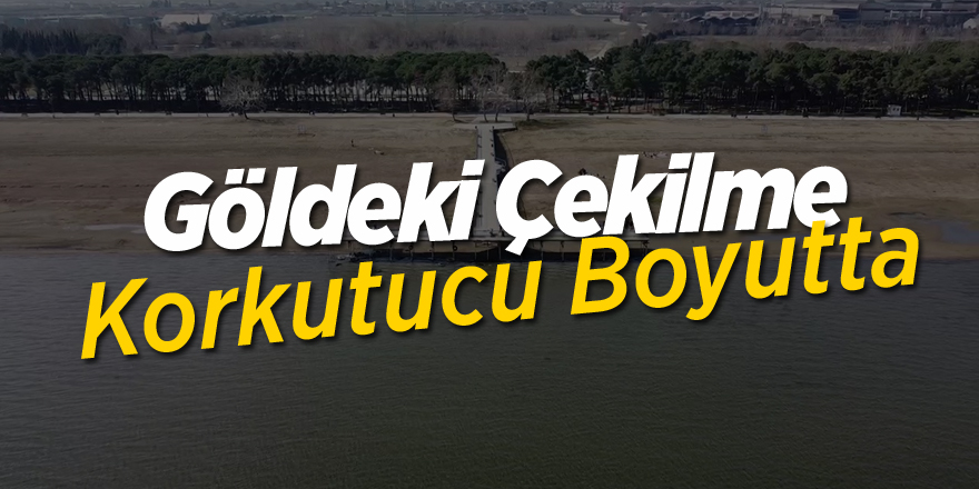 Göldeki çekilme korkutucu boyutta