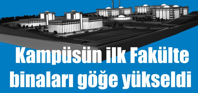 KAMPÜSÜN İLK FAKÜLTE BİNALARI GÖĞE YÜKSELDİ