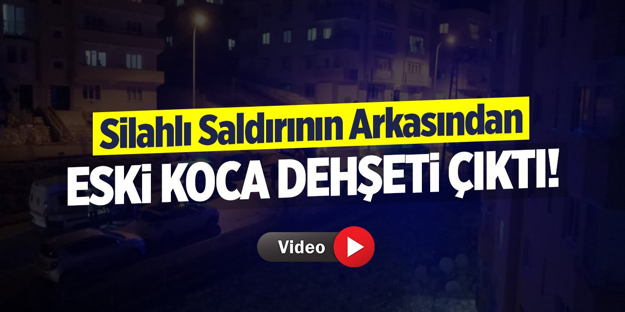 Silahlı saldırının arkasından eski koca dehşeti çıktı