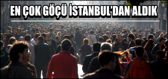 EN ÇOK GÖÇÜ İSTANBUL’DAN ALDIK