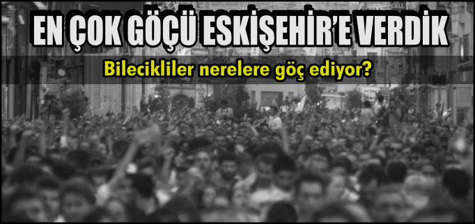 EN ÇOK GÖÇÜ ESKİŞEHİR’E VERDİK