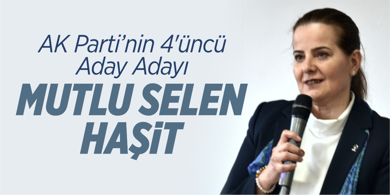 AK Parti’nin 4’üncü aday adayı Mutlu Selen Haşit