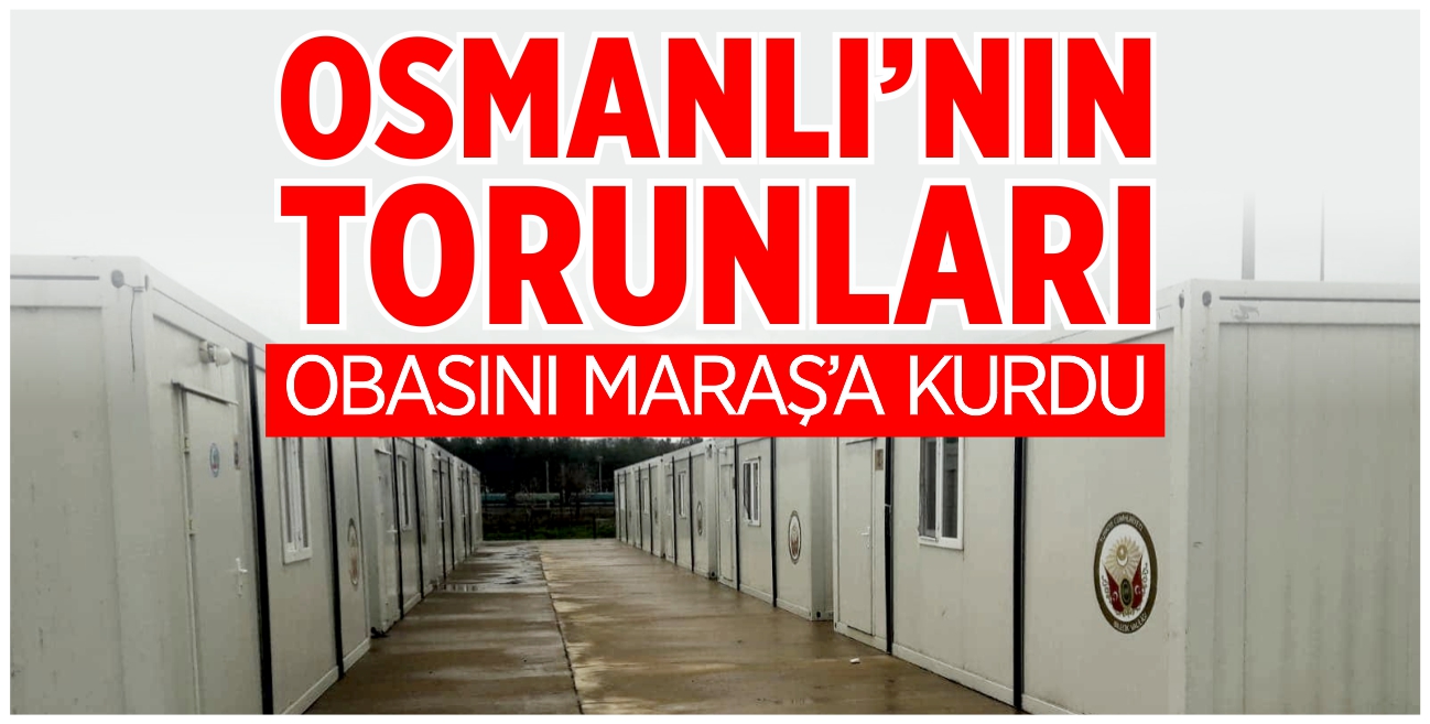 Osmanlı’nın torunları, obasını Kahramanmaraş’a kurdu