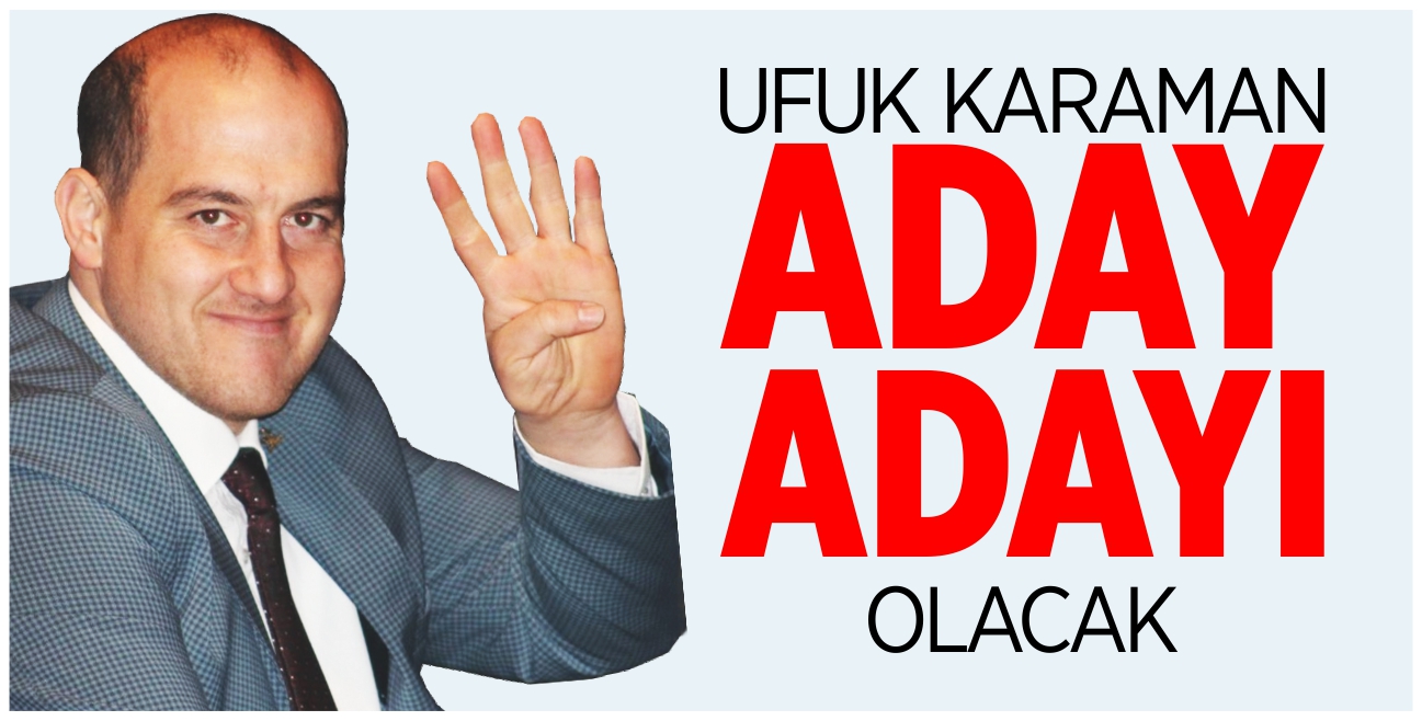 Ufuk Karaman aday adayı olacak