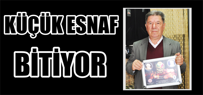 KÜÇÜK ESNAF BİTİYOR