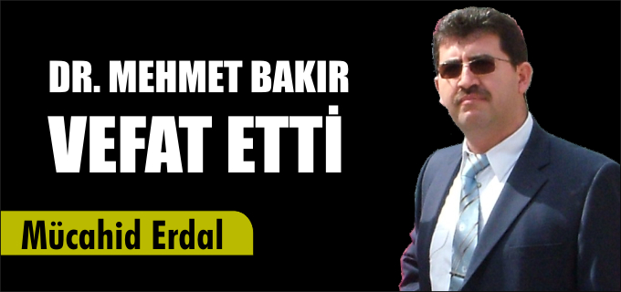 DR.MEHMET BAKIR VEFAT ETTİ
