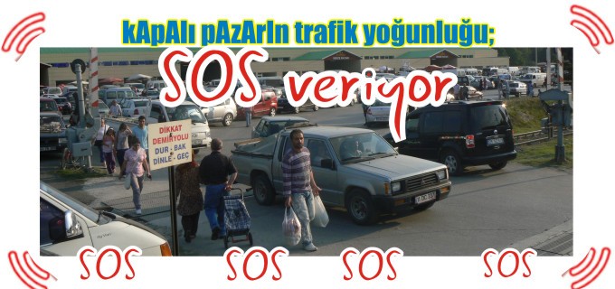 KAPALI PAZARIN TRAFİK YOĞUNLUĞU, SOS VERİYOR