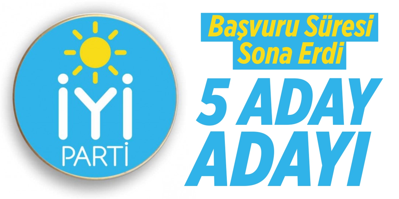 İYİ Parti'de 5 aday adayı