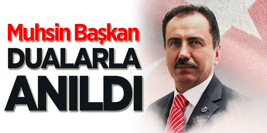 Muhsin Başkan Dualarla Anıldı