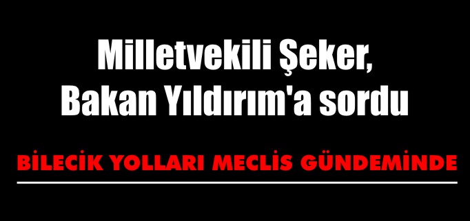 MİLLETVEKİLİ ŞEKER, BAKAN YILDIRIM’A SORDU