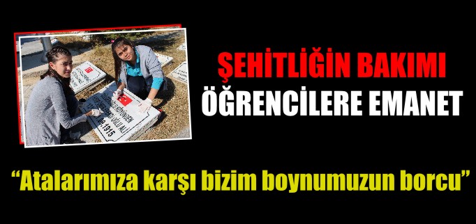 ŞEHİTLİĞİN BAKIMI ÖĞRENCİLERE EMANET