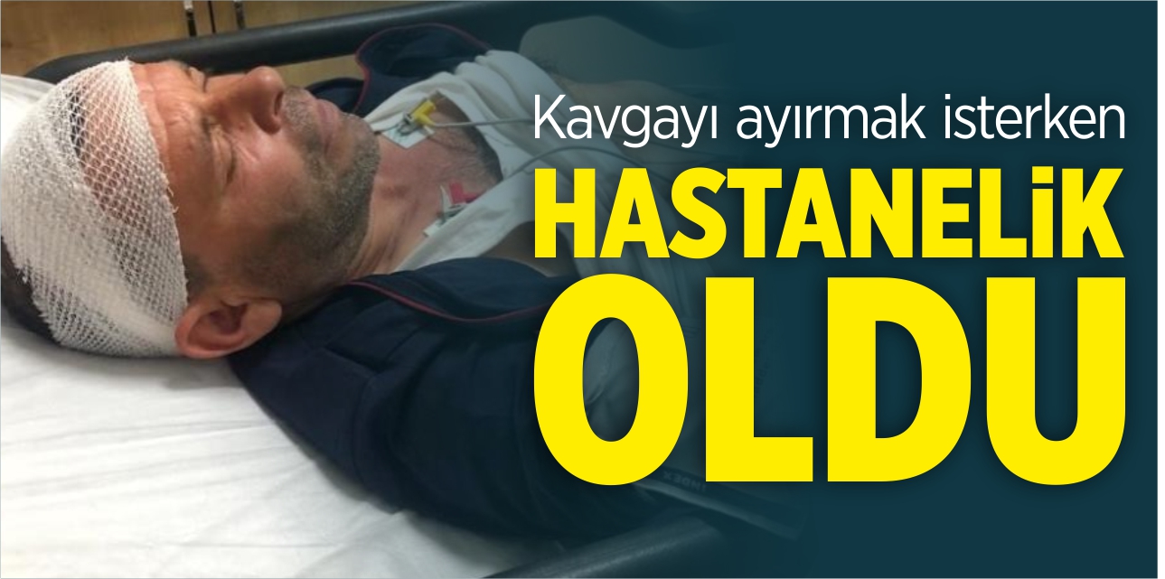 Kavgayı ayırmak isterken hastanelik oldu