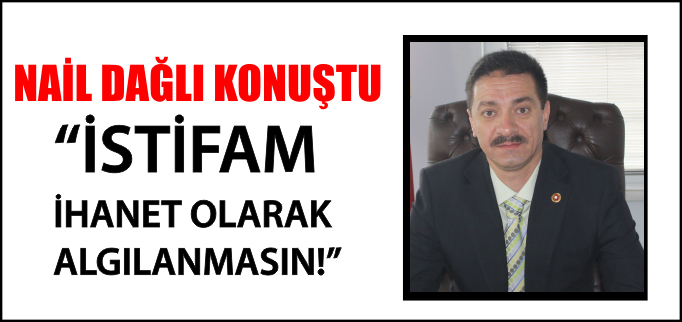 "İSTİFAM,İHANET OLARAK ALGILANMASIN!"