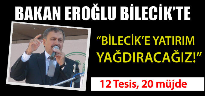 "BİLECİK’E YATIRIM YAĞDIRACAĞIZ!"