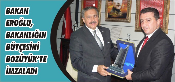 BAKAN EROĞLU , BAKANLIĞIN BÜTÇESİNİ BOZÜYÜK’TE İMZALADI