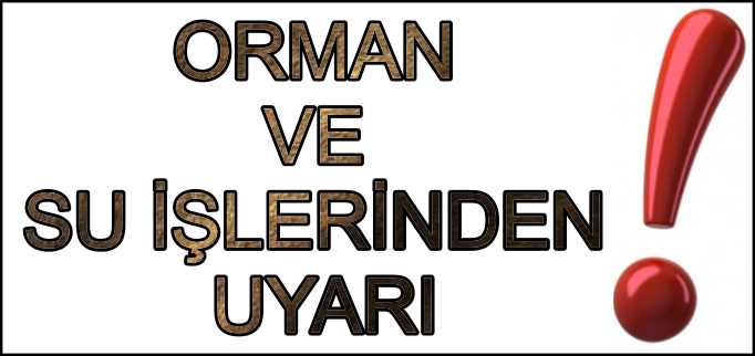 ORMAN VE SU İŞLERİ UYARDI