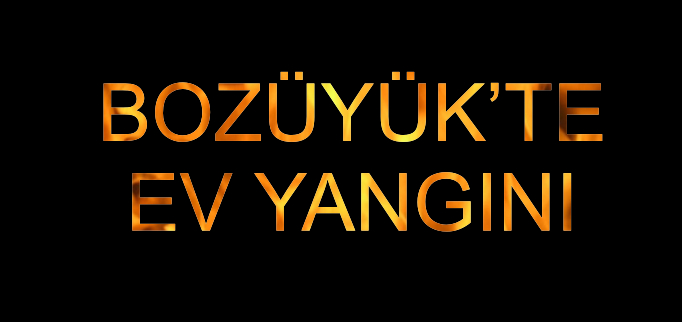 BOZÜYÜK’TE EV YANGINI