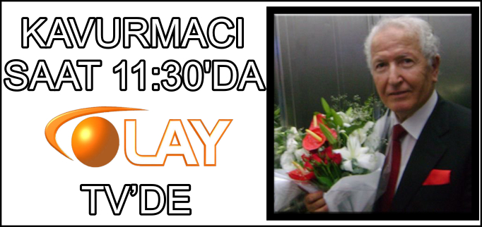MUSTAFA KAVURMACI OLAY TV’DE