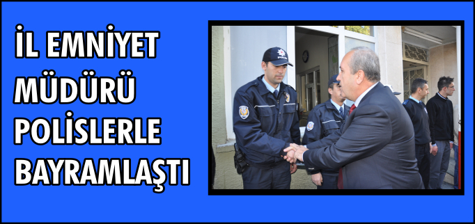İL EMNİYET MÜDÜRÜ ÖZÜDOĞRU,POLİSLERLE BAYRAMLAŞTI