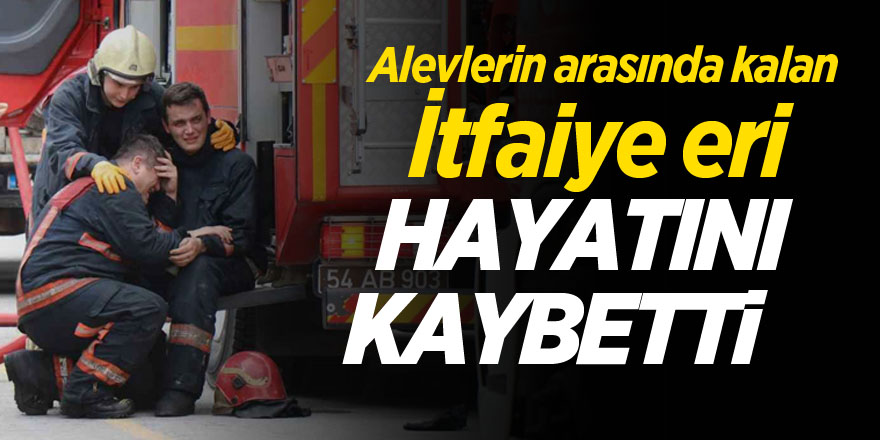 İtfaiye eri hayatını kaybetti