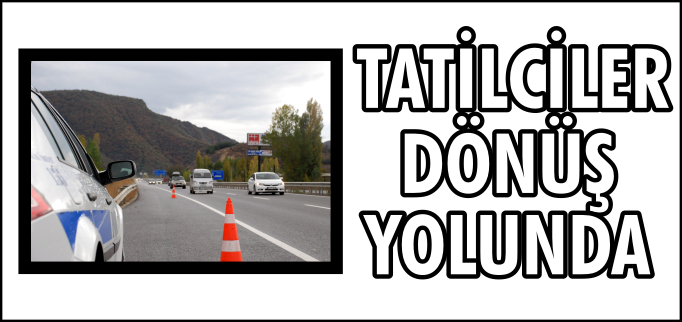 TATİLCİLER DÖNÜŞ YOLUNDA