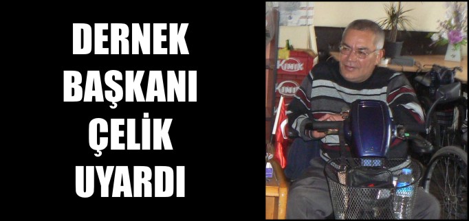 ENGELLİLER DERNEK BAŞKANI ÇELİK, DOLANDIRICILARA KARŞI UYARDI