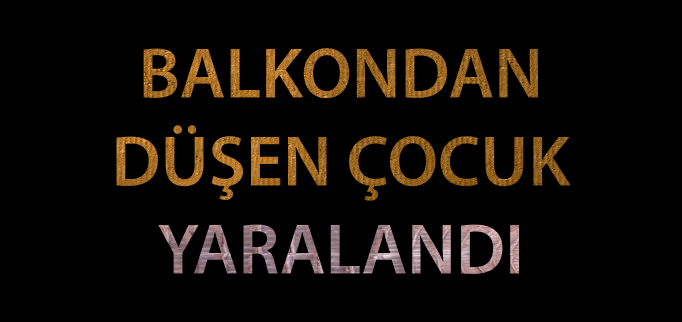 BALKONDAN DÜŞEN ÇOCUK YARALANDI