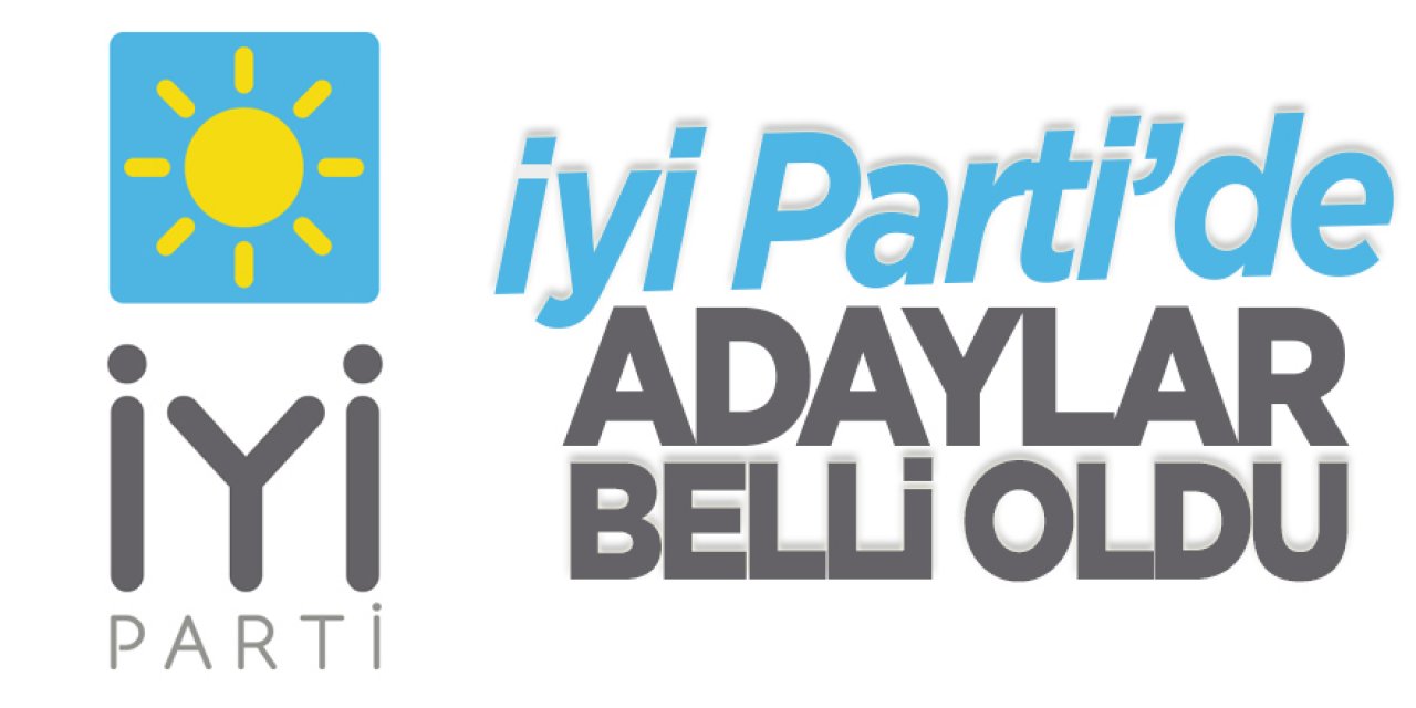 İYİ Parti'de adaylar belli oldu