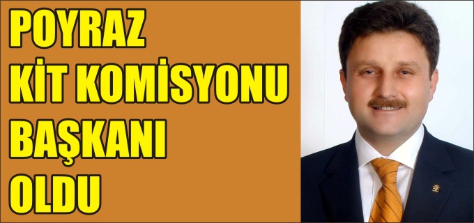 FAHRETTİN POYRAZ KİT KOMİSYONU BAŞKANI OLDU