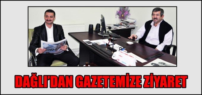 DAĞLI’DAN GAZETEMİZE ZİYARET