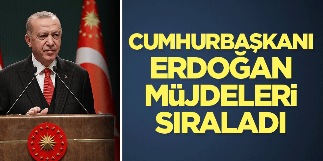 Cumhurbaşkanı Erdoğan Müjdeleri Sıraladı