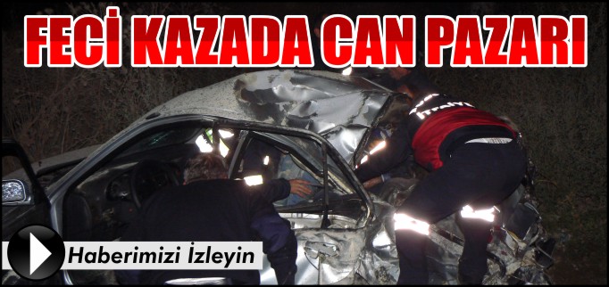 FECİ KAZADA CAN PAZARI YAŞANDI