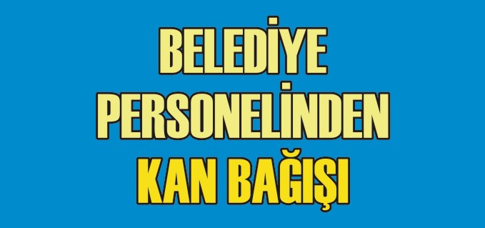 BELEDİYE PERSONELİNDEN KAN BAĞIŞI