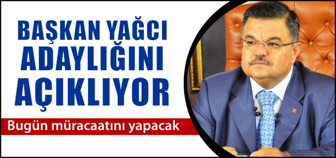 BAŞKAN YAĞCI ADAYLIĞINI AÇIKLIYOR