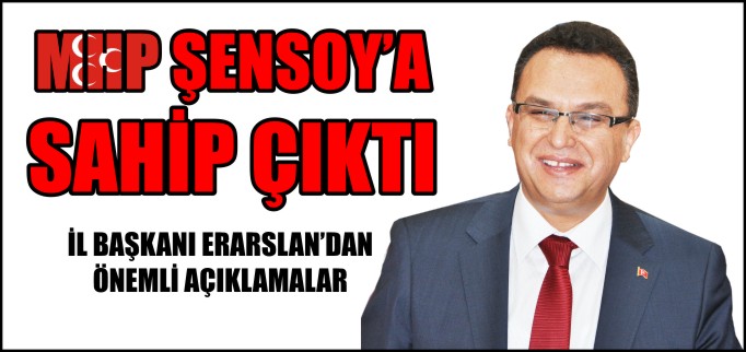 MHP ŞENSOY’A SAHİP ÇIKTI