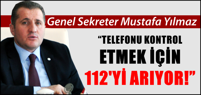 "TELEFONU KONTROL ETMEK İÇİN 112’Yİ ARIYOR"