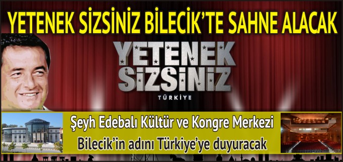 YETENEK SİZSİNİZ, BİLECİK’TE SAHNE ALACAK