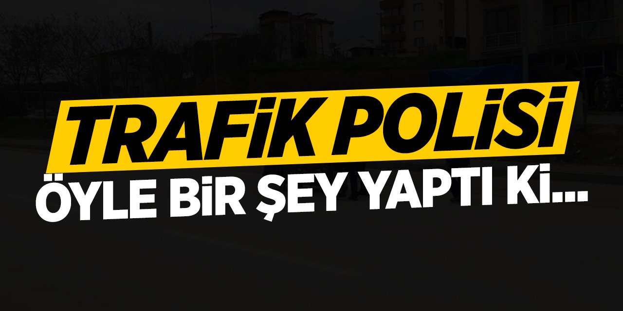 Trafik polisi öyle bir şey yaptı ki...