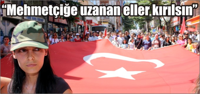 ’’MEHMETÇİĞE UZANAN ELLER KIRILSIN’’