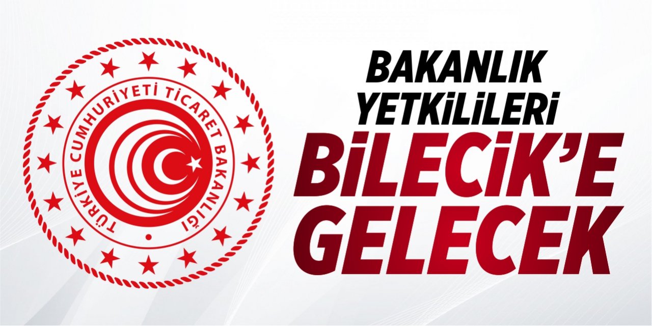 Bakanlık yetkilileri Bilecik’e gelecek