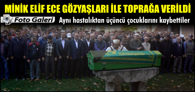MİNİK ELİF ECE GÖZYAŞLARI İLE TOPRAĞA VERİLDİ