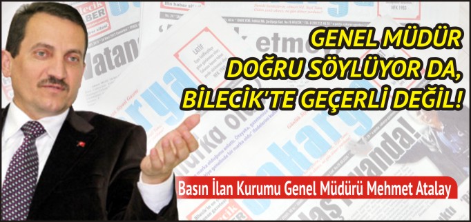 GENEL MÜDÜR DOĞRU SÖYLÜYOR DA, BİLECİK’TE GEÇERLİ DEĞİL!