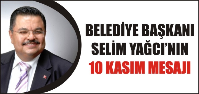 BAŞKAN YAĞCI’NIN 10 KASIM MESAJI