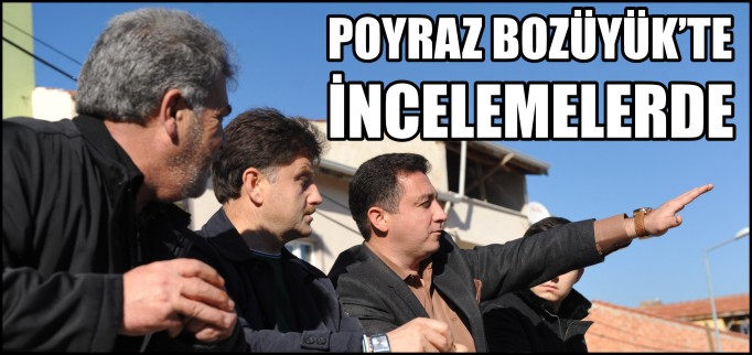 POYRAZ BOZÜYÜK’TE İNCELEMELERDE BULUNDU