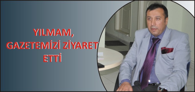 YILMAM, GAZETEMİZİ ZİYARET ETTİ