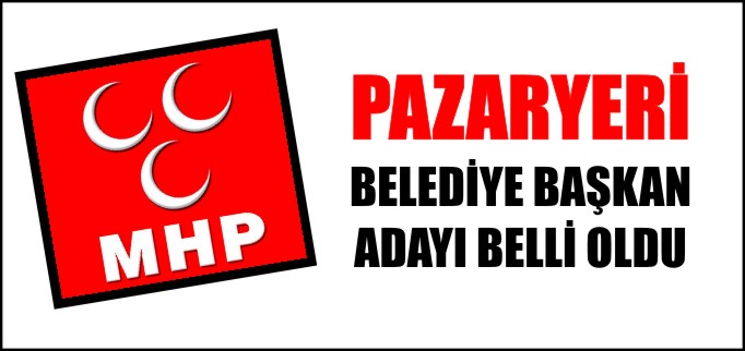 MHP’NİN PAZARYERİ BELEDİYE BAŞKAN ADAYI BELLİ OLDU