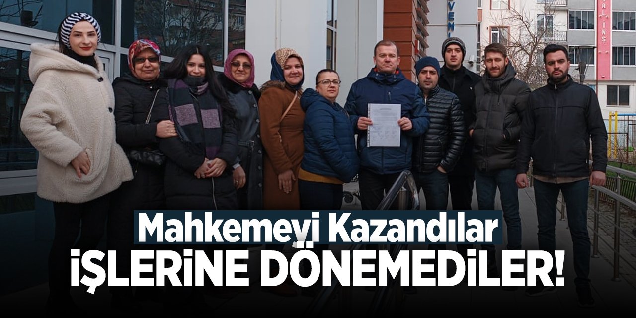 Mahkemeyi kazandılar ama işlerine geri dönemediler